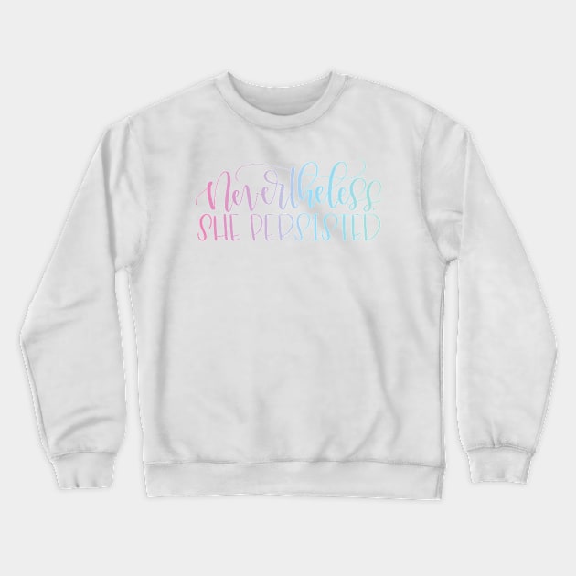 Nevertheless, She Persisted Crewneck Sweatshirt by calligraphynerd